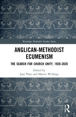 Anglican-Methodist Ecumenism: The Search for Church Unity, 1920-2020 by Platt, Jane
