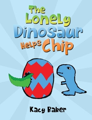 The Lonely Dinosaur Helps Chip by Baker, Kacy