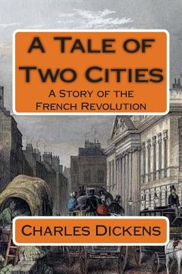 A Tale of Two Cities: A Story of the French Revolution by Dickens, Charles