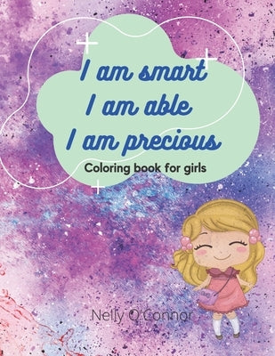 I Am Smart I Am Able I Am Precious: Amazing Activity and Coloring Book for Girls- Inspirational Coloring Book for girls ages 3 - 8 -Motivating and bui by O'Connor, Nelly