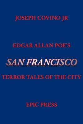 Edgar Allan Poe's San Francisco: Terror Tales of the City by Covino, Joseph, Jr.