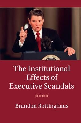 The Institutional Effects of Executive Scandals by Rottinghaus, Brandon