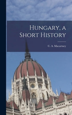 Hungary, a Short History by Macartney, C. a. (Carlile Aylmer) 18