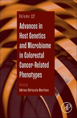 Advances in Host Genetics and Microbiome in Colorectal Cancer-Related Phenotypes: Volume 112 by Odriozola Mart?nez, Adrian