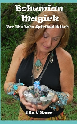 Bohemian Magick: For The Boho Spirited Witch by Moon, Ella C.
