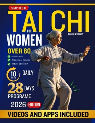 Simplified Tai CHI for Women Over 60: Effective Tai Chi Guide for Women Over 60 to Strengthen the Body, Calm the Mind, Relieve Joint Pain, Boost Energ by W. Huang, Isabella