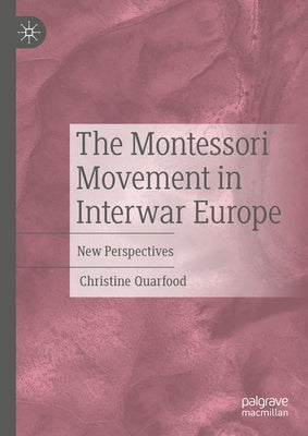 The Montessori Movement in Interwar Europe: New Perspectives by Quarfood, Christine