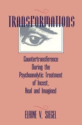 Transformations: Countertransference During the Psychoanalytic Treatment of Incest, Real and Imagined by Siegel, Elaine V.
