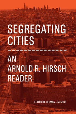 Segregating Cities: An Arnold R. Hirsch Reader by Hirsch, Arnold R.