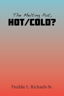 The Melting Pot, Hot/Cold? by Richards, Freddie L., Sr.