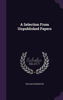 A Selection From Unpublished Papers by Warburton, William