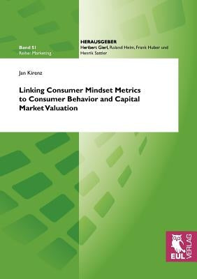 Linking Consumer Mindset Metrics to Consumer Behavior and Capital Market Valuation by Kirenz, Jan