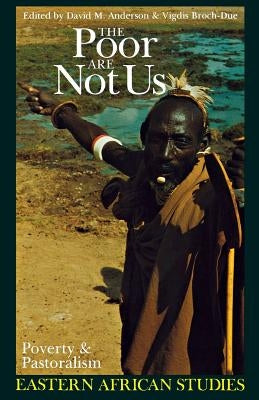 The Poor Are Not Us: Poverty and Pastoralism in Eastern Africa by Anderson, David M.