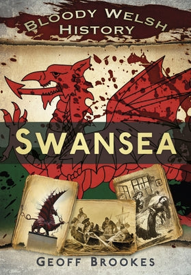 Bloody Welsh History: Swansea by Brookes, Geoff