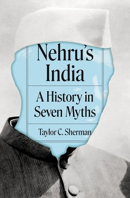 Nehru's India: A History in Seven Myths by Sherman, Taylor C.