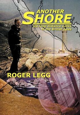 Another Shore: Six Long-Distance Walks in the British Isles by Legg, Roger