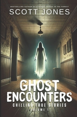 Ghost Encounters: Chilling True Stories: Volume 1 by Jones, Scott