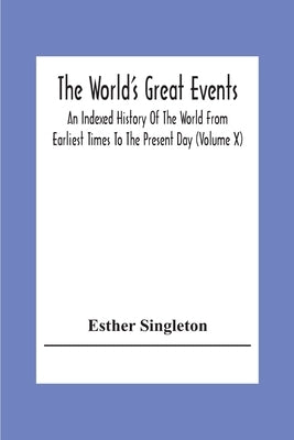 The World'S Great Events; An Indexed History Of The World From Earliest Times To The Present Day (Volume X) by Singleton, Esther