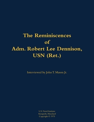 The Reminiscences of Adm. Robert Lee Dennison, USN (Ret.): 1901-1980 by Dennison, Robert Lee