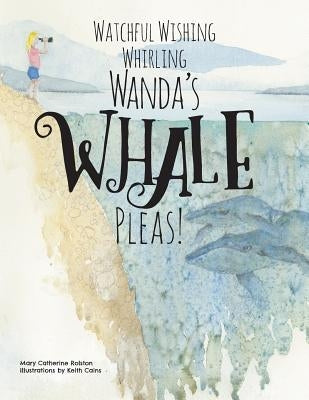 Watchful Wishing Whirling Wanda's Whale Pleas! by Rolston, Mary Catherine