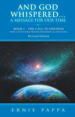And God Whispered...a Message for Our Time: Book I - The Call to Oneness with a Seven Week Spiritual Process for Spiritual Awakening by Pappa, Ernie
