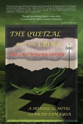 The Quetzal and the Cross: The Last Mayan Prince by Samayoa, Conrad