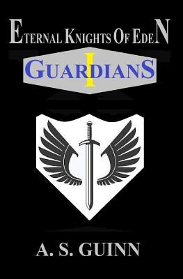 Eternal Knights of Eden: Volume 1: Guardians by Guinn, Alexander Scott