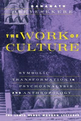 The Work of Culture: Symbolic Transformation in Psychoanalysis and Anthropology by Obeyesekere, Gananath
