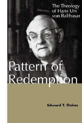 Pattern of Redemption: The Theology of Hans Urs Von Balthasar by Oakes, Edward T.