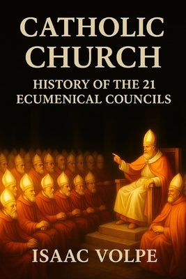 CATHOLIC CHURCH. History of the 21 Ecumenical Councils: The doctrinal heart of the Catholic Church through its 21 ecumenical councils. by Volpe, Isaac