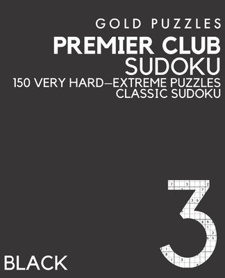 Gold Puzzles Premier Club Sudoku Black Book 3: 150 Very Hard to Extreme Difficulty Large Print Sudoku - One Per Page - For Adults, Seniors, Teenagers by Press, Gp
