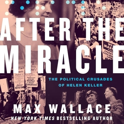 After the Miracle: The Political Crusades of Helen Keller by Wallace, Max