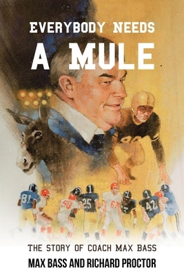 Everybody Needs a Mule: The Story of Coach Max Bass by Bass, Max