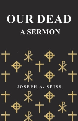 Our Dead - A Sermon by Seiss, Joseph Augustus