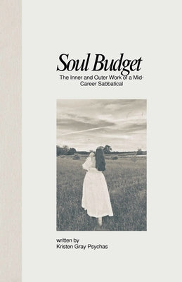 Soul Budget: The Inner and Outer Work of a Mid-Career Sabbatical by Psychas, Kristen Gray