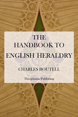 The Handbook to English Heraldry by Boutell, Charles