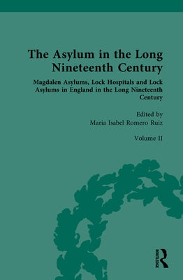 The Asylum in the Long Nineteenth Century: Volume II: Magdalen Asylums, Lock Hospitals and Lock Asylums in England in the Long Nineteenth Century by Ruiz, Maria Isabel Romero