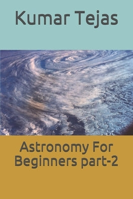 Astronomy For Beginners part-2 by Tejas, Kumar