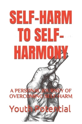 Self-Harm to Self-Harmony: A Personal Journey of Overcoming Self-Harm by Shrubsole, Scott