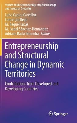 Entrepreneurship and Structural Change in Dynamic Territories: Contributions from Developed and Developing Countries by Carvalho, Luísa Cagica