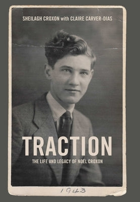 Traction. The Life and Legacy of Noel Croxon by Croxon, Sheilagh