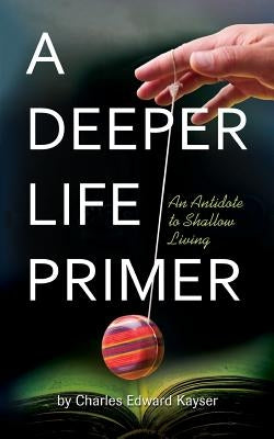 A Deeper Life Primer by Kayser, Charles Edward