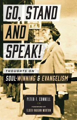 Go, Stand and Speak!: Thoughts on Soul-Winning and Evangelism by Connell, Peter F.