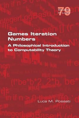 Games Iteration Numbers: A Philosophical Introduction to Computability Theory by Possati, Luca M.