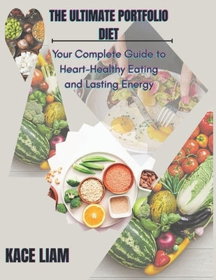 The Ultimate Portfolio Diet: Your Complete Guide to Heart-Healthy Eating and Lasting Energy by Liam, Kace