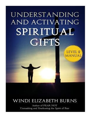 Understanding and Activating Spiritual Gifts by Burns, Windi Elizabeth