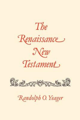 The Renaissance New Testament: John 20:19-21:25, Mark 16:14-16:20, Luke 24:33-24:53, Acts 1:1-10:34 by Yeager, Randolph O.