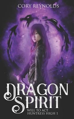 Dragon Spirit: Will to ACT by Reynolds, Cory