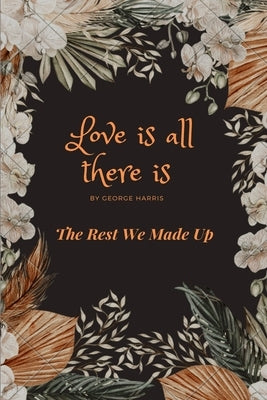 Love Is All There Is: The Rest We Made Up by Harris, George