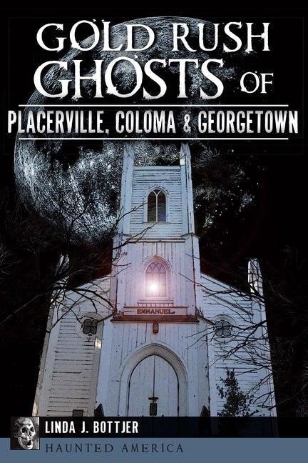 Gold Rush Ghosts of Placerville, Coloma & Georgetown by Bottjer, Linda J.